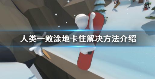 《人類(lèi)一敗涂地》被卡住了怎么辦 卡住解決方法介紹