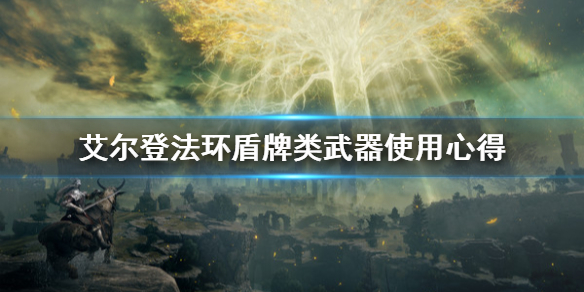 艾爾登法環(huán)盾牌武器怎么用 艾爾登法環(huán)盾牌類武器使用心得