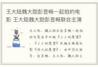 王大陸魏大勛彭昱暢一起拍的電影 王大陸魏大勛彭昱暢聯(lián)合主演了什么電影