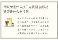 胡鐵榮是什么抗日電視劇 抗聯胡鐵榮是什么電視劇