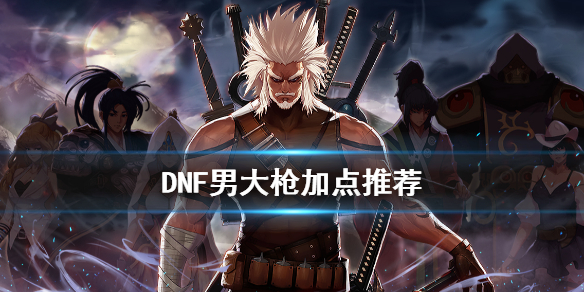 DNF男大槍怎么加點 DNF男槍手開啟三覺技能加點推薦