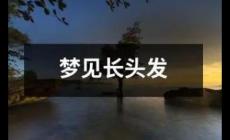 夢到一頭長發是什么征兆 周公解夢