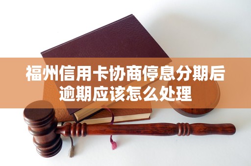 福州信用卡協(xié)商停息分期后逾期應(yīng)該怎么處理