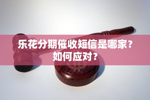 樂(lè)花分期催收短信是哪家？如何應(yīng)對(duì)？