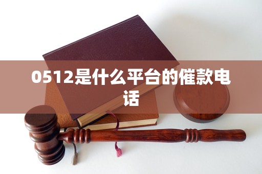 0512是什么平臺(tái)的催款電話
