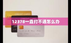 12378呼叫不成功是什么意思(12378一直打不通怎么辦)