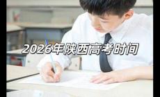 2026高考時間是幾月幾號 2026年陜西高考時間是幾月幾號