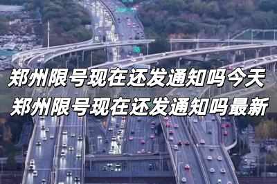 鄭州限號現在還發通知嗎今天 鄭州限號現在還發通知嗎最新