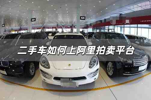 二手車如何上阿里拍賣平臺？阿里二手車怎么樣拍賣的