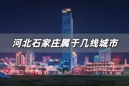 石家莊屬于幾線城市，河北石家莊屬于幾線城市？
