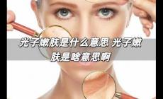 光子嫩膚是什么意思 光子嫩膚是啥意思啊