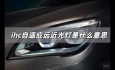 自適應遠近光燈是什么意思 ihc自適應遠近光燈英文全稱
